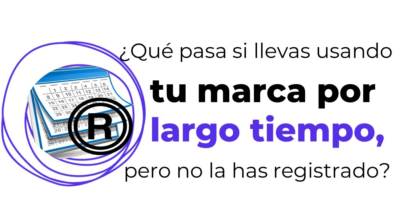 ¿Qué pasa si llevas usando tu marca mucho tiempo, pero no la has registrado?